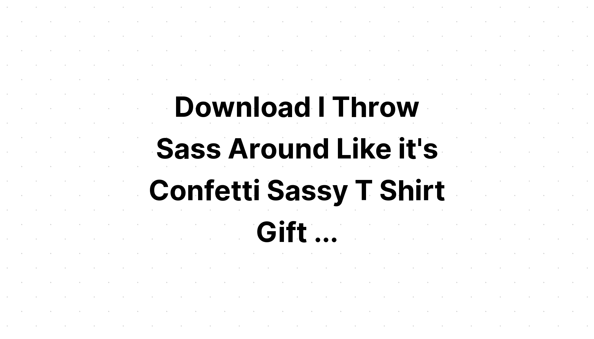 Download Throw Sass Around Like Confetti SVG File